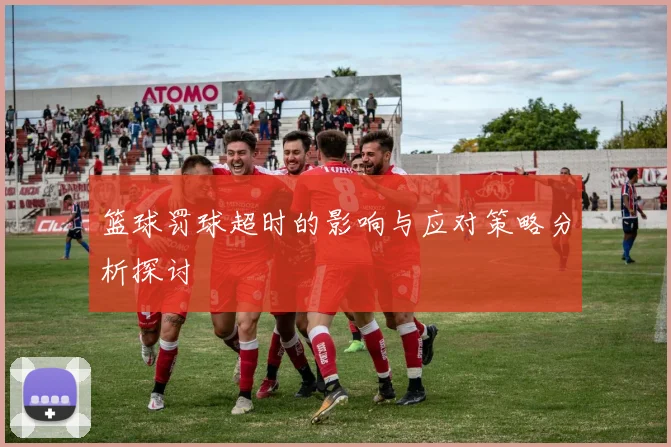 篮球罚球超时的影响与应对策略分析探讨