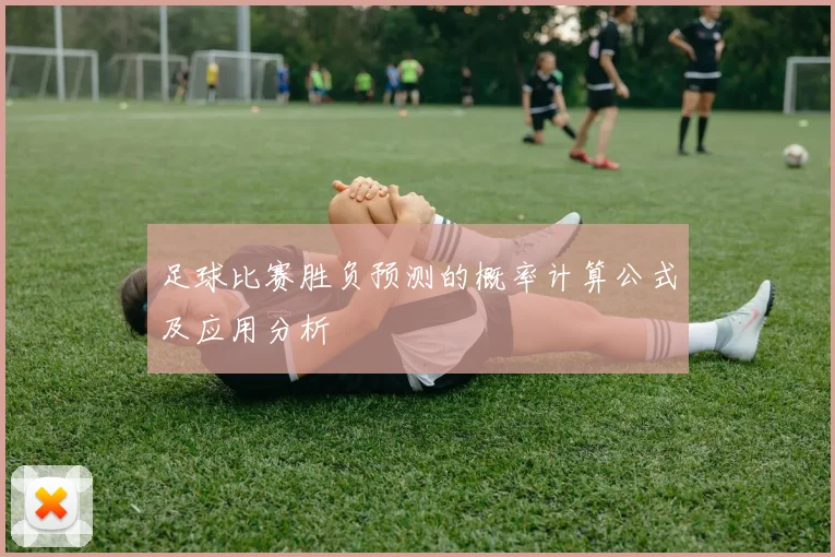足球比赛胜负预测的概率计算公式及应用分析
